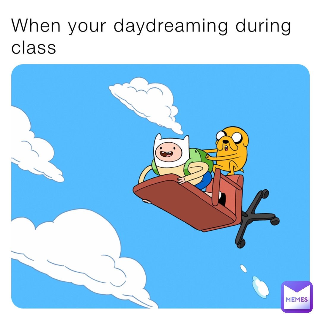 When your daydreaming during class