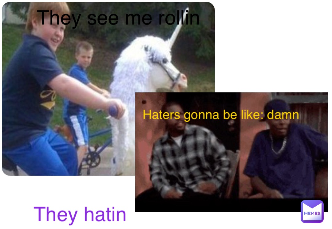 They see me rollin They hatin Haters gonna be like: damn