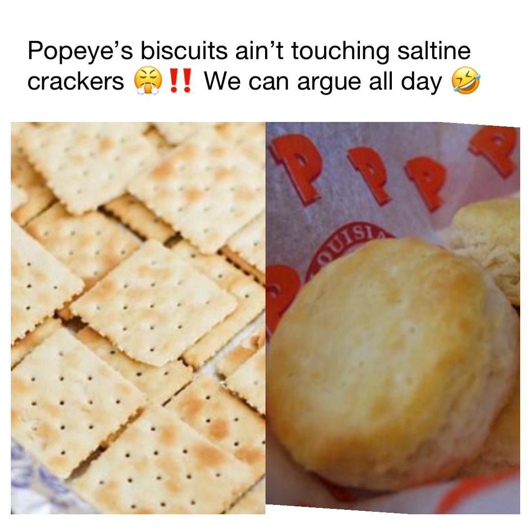 Popeye’s biscuits ain’t touching saltine crackers 😤‼️ We can argue all