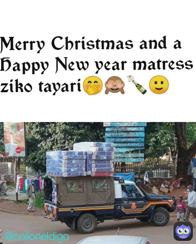 @colloneldigo Merry Christmas and a Happy New year matress ziko tayari🤭🙈🍾🙂