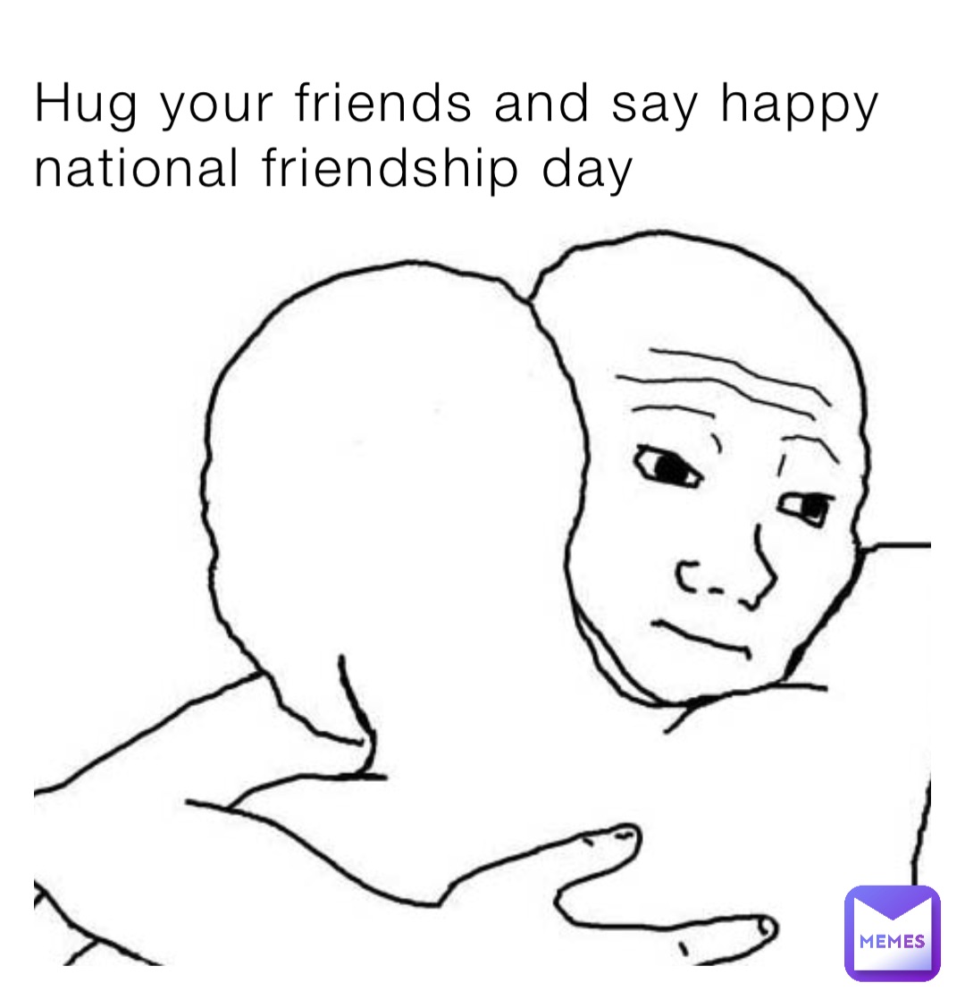 Hug your friends and say happy national friendship day