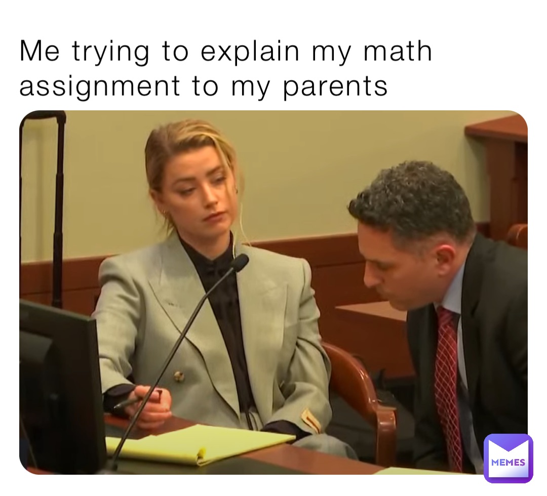 Me trying to explain my math assignment to my parents