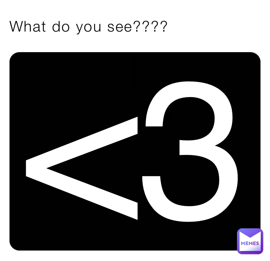 What do you see???? <3