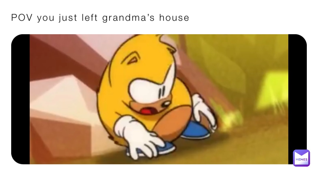 POV you just left grandma’s house