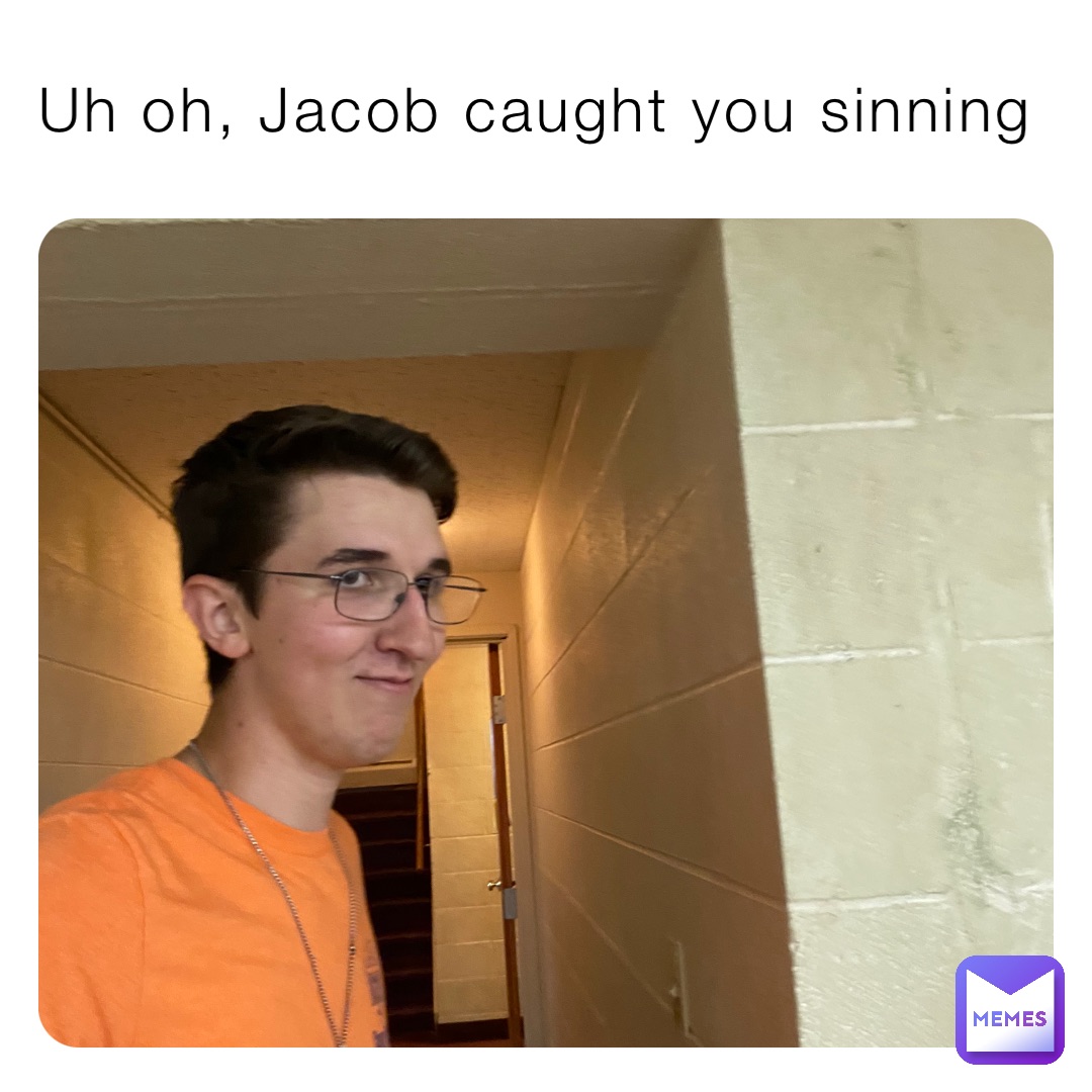 Uh oh, Jacob caught you sinning