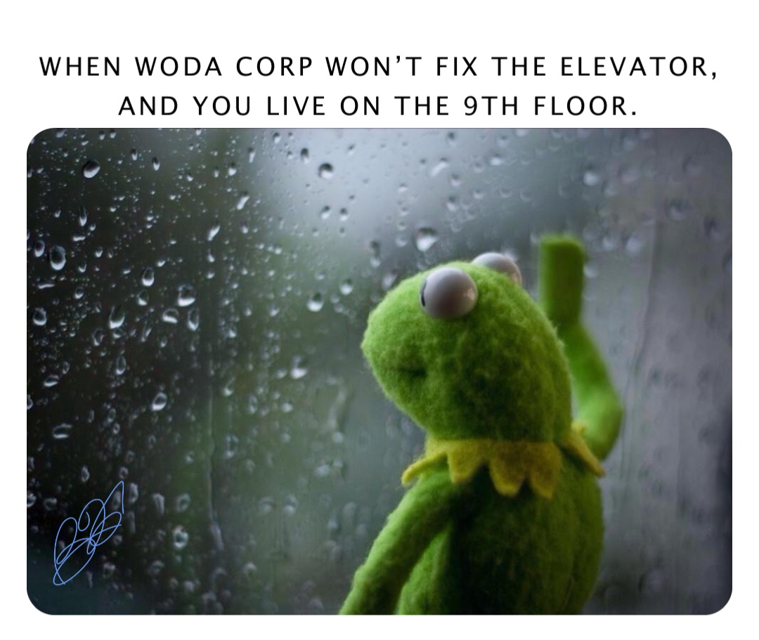 When Woda Corp won’t fix the elevator, and you live on the 9th floor.