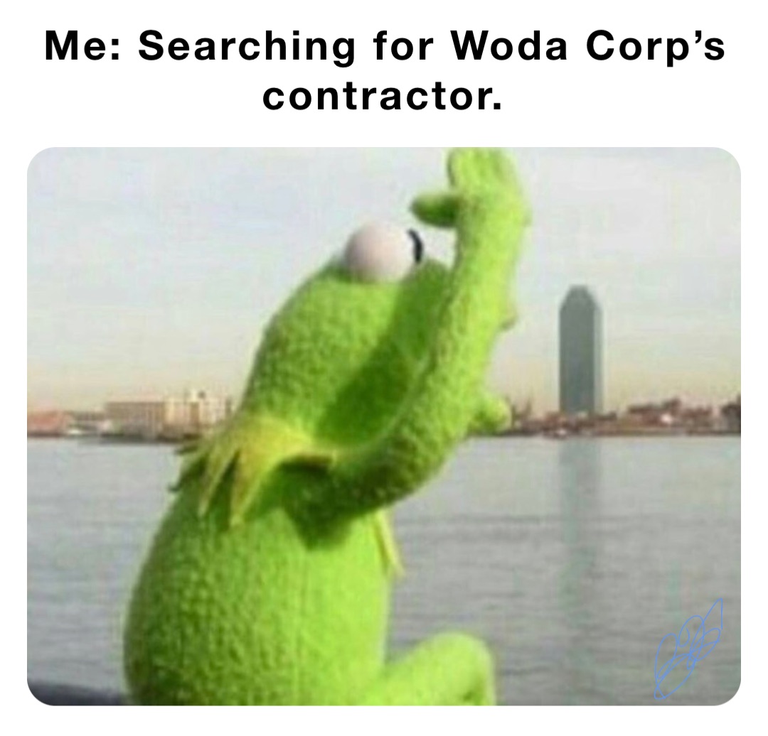Me: Searching for Woda Corp’s contractor.