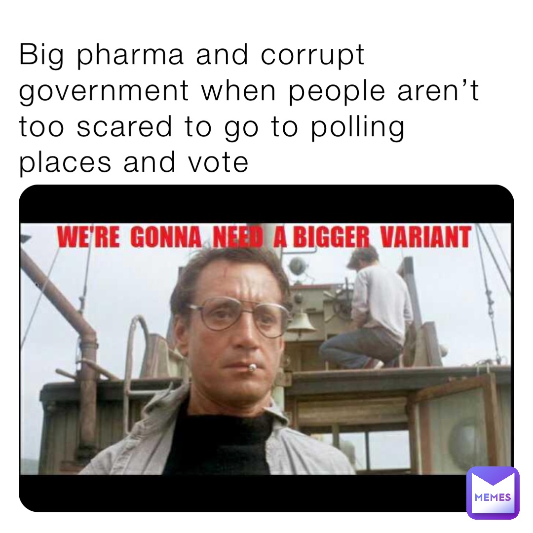 Big pharma and corrupt government when people aren’t too scared to go to polling places and vote