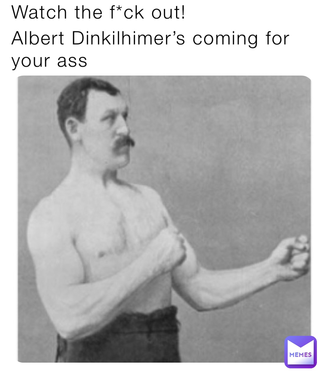 Watch the f*ck out! Albert Dinkilhimer’s coming for your ass