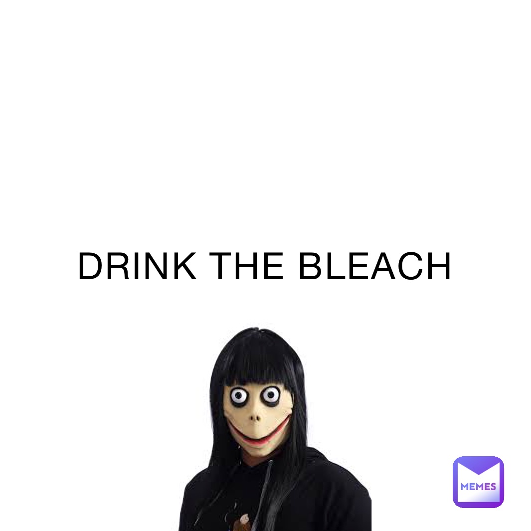 DRINK THE BLEACH