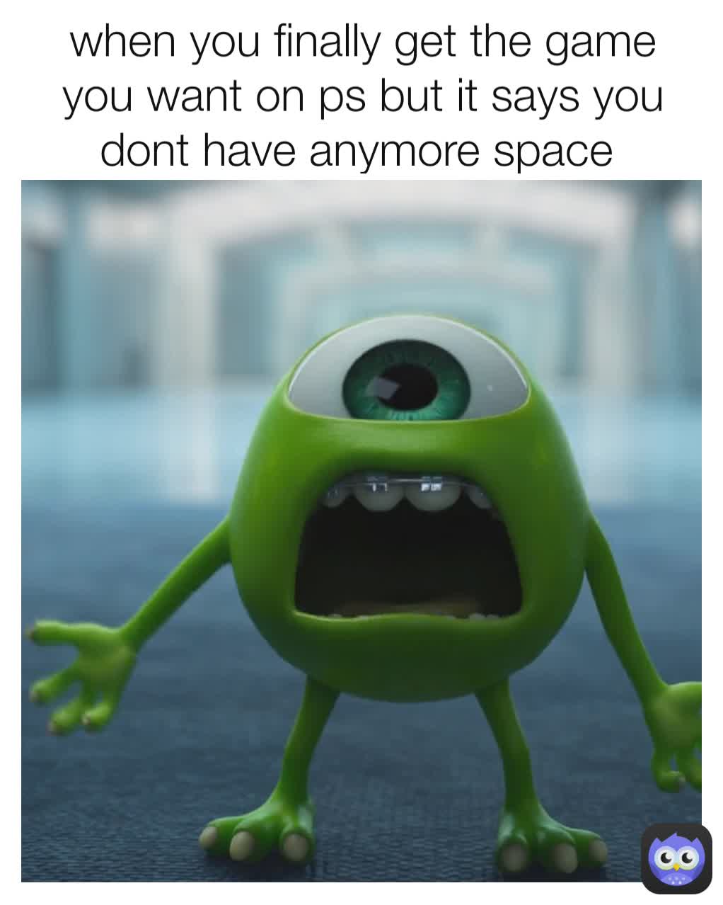 when you finally get the game you want on ps but it says you dont have anymore space 

