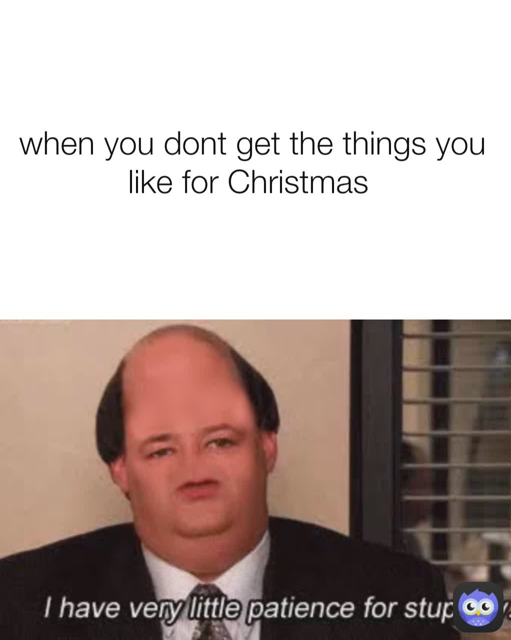 when you dont get the things you like for Christmas 