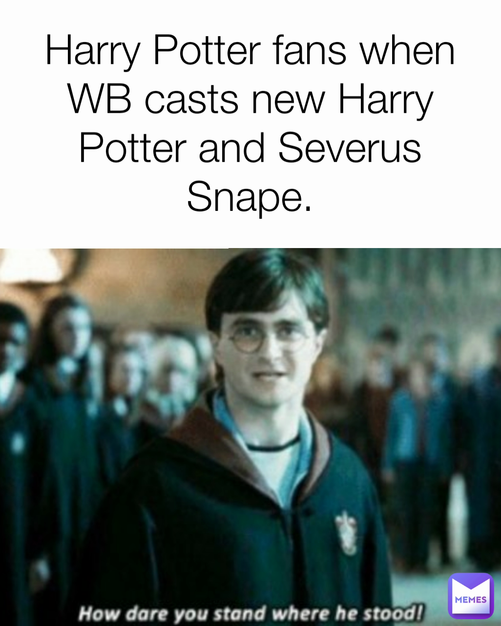 Harry Potter fans when WB casts new Harry Potter and Severus Snape.