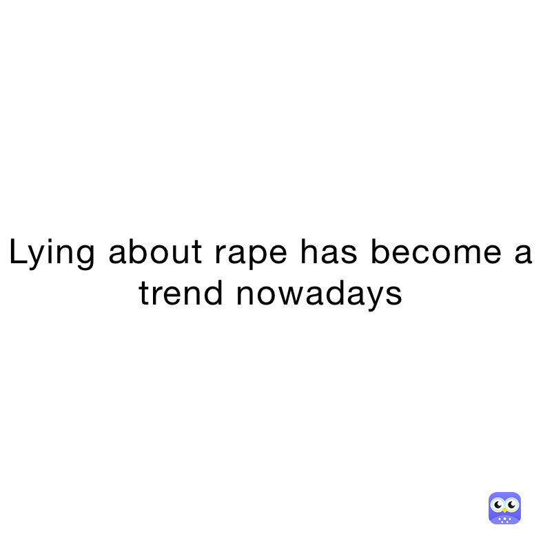 Lying about rape has become a trend nowadays 