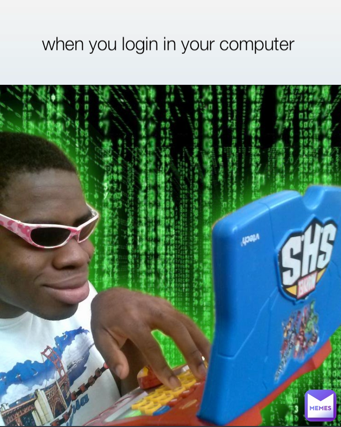 when you login in your computer 