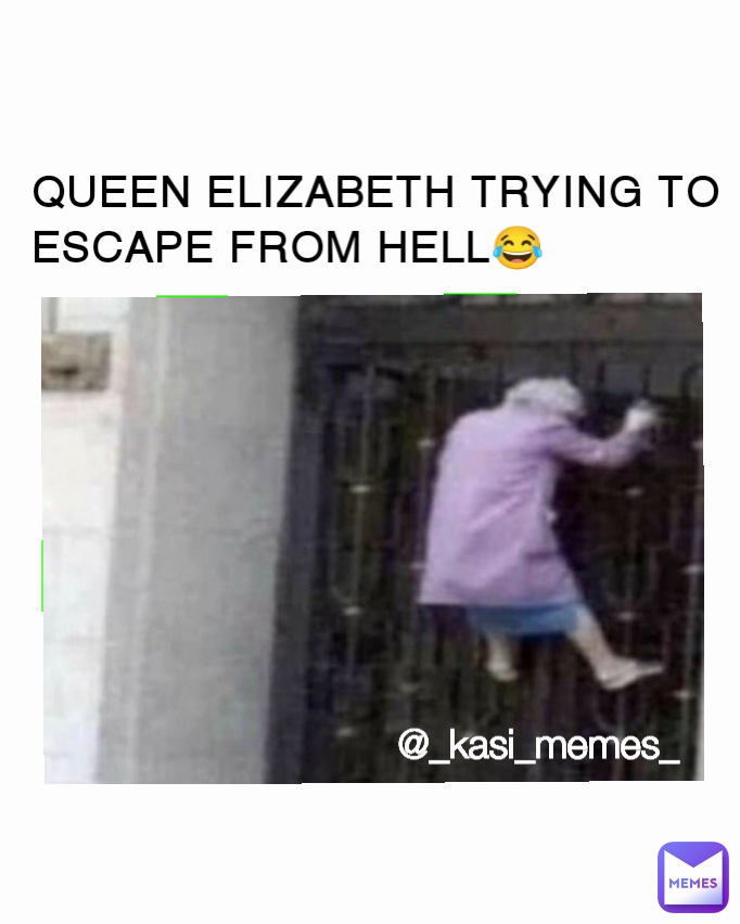 QUEEN ELIZABETH TRYING TO ESCAPE FROM HELL😂 @_kasi_memes_