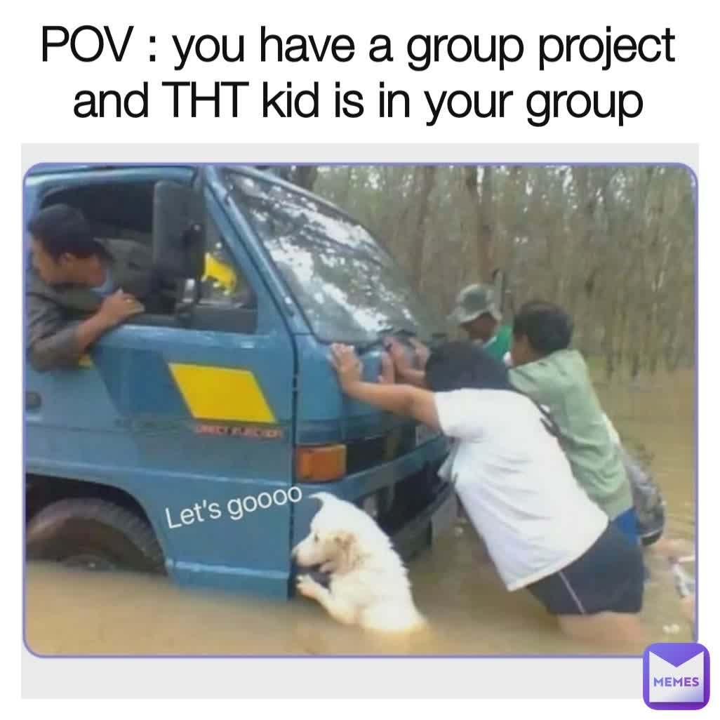 POV : you have a group project and THT kid is in your group