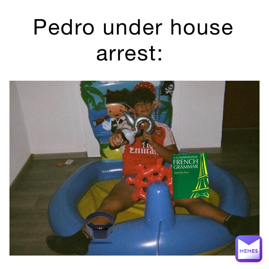 Pedro under house arrest: | @john_1620165916 | Memes