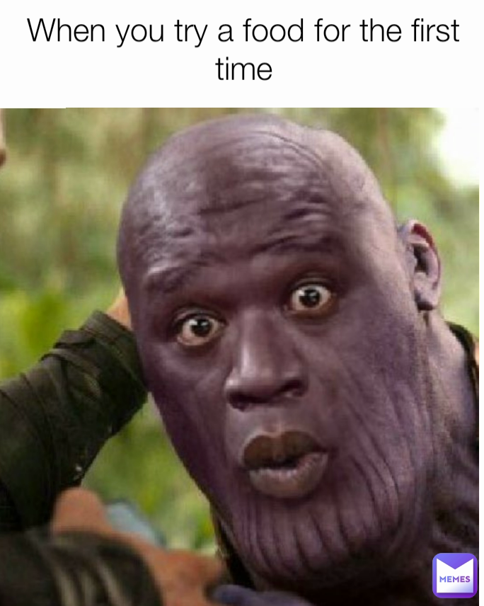 When you try a food for the first time


