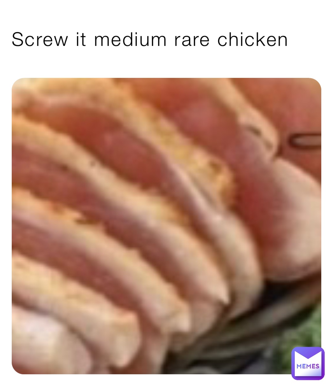 Screw it medium rare chicken