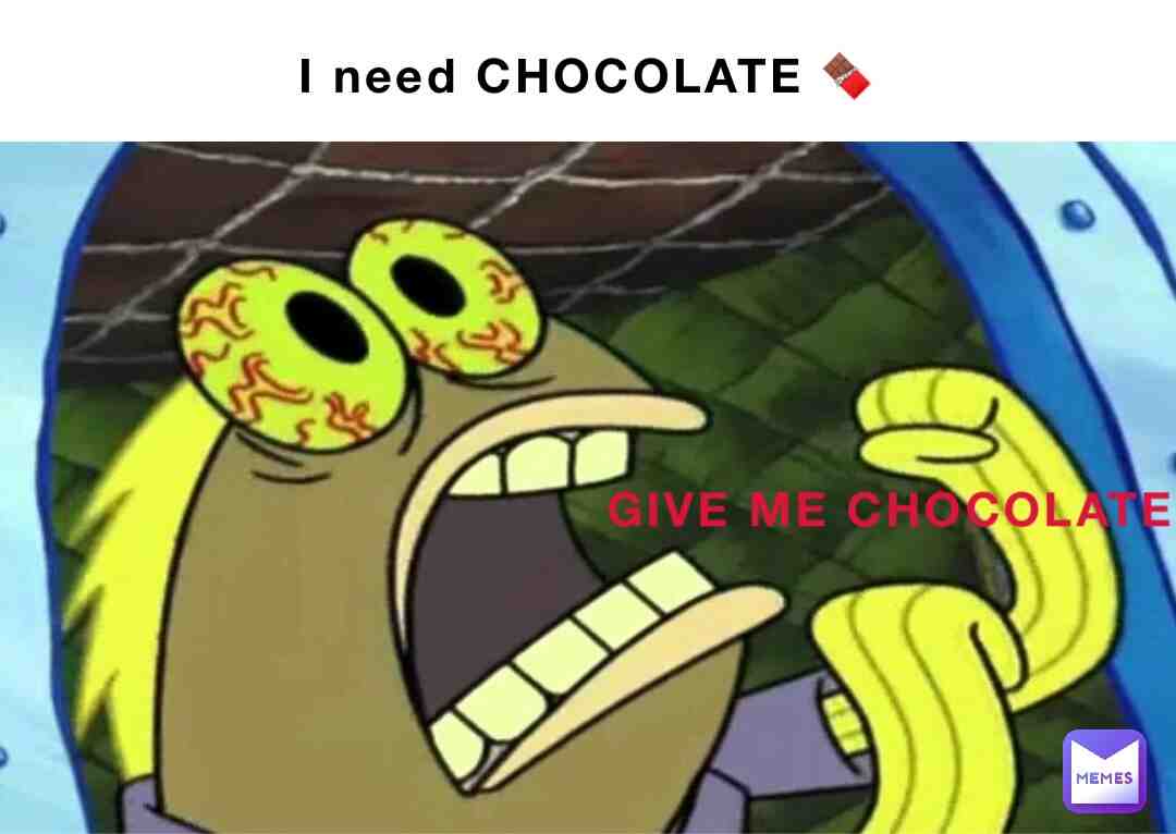 The man needs it #chocolate #spongebob #chocolateguy #begging