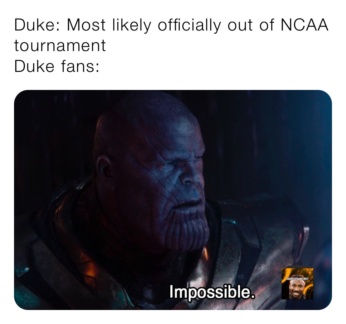 Duke: Most likely officially out of NCAA tournament 
Duke fans: