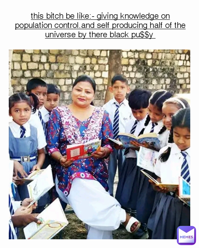 this bitch be like:- giving knowledge on population control.and self ...