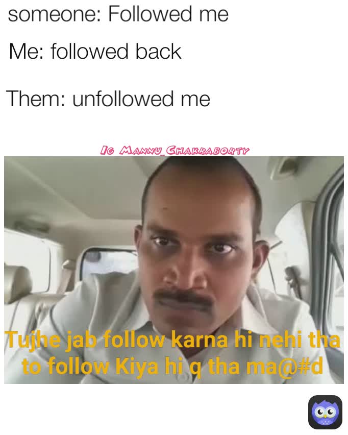 Tujhe Jab Follow Karna Hi Nehi Tha To Follow Kiya Hi Q Tha Ma D Someone Followed Me Me Followed Back Ig Mannu Chakraborty Them Unfollowed Me Manojmannu Memes