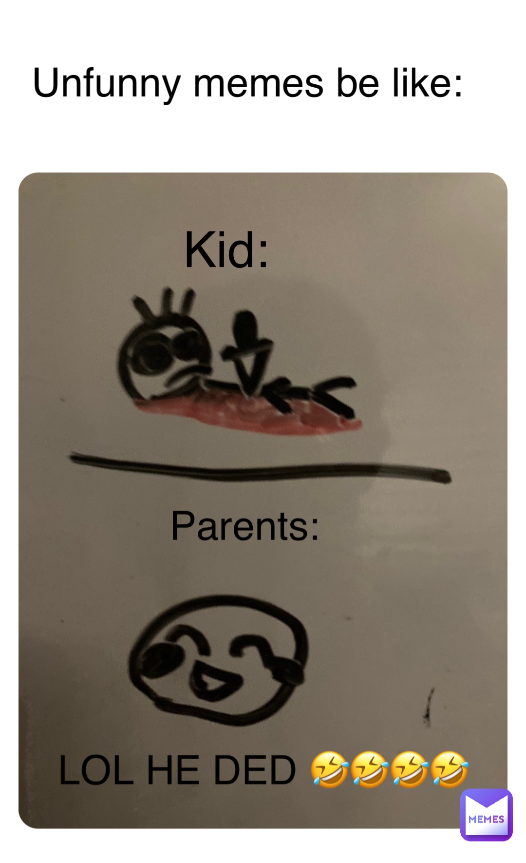 Double tap to edit Unfunny memes be like: Kid: Parents: LOL HE DED 🤣🤣🤣🤣