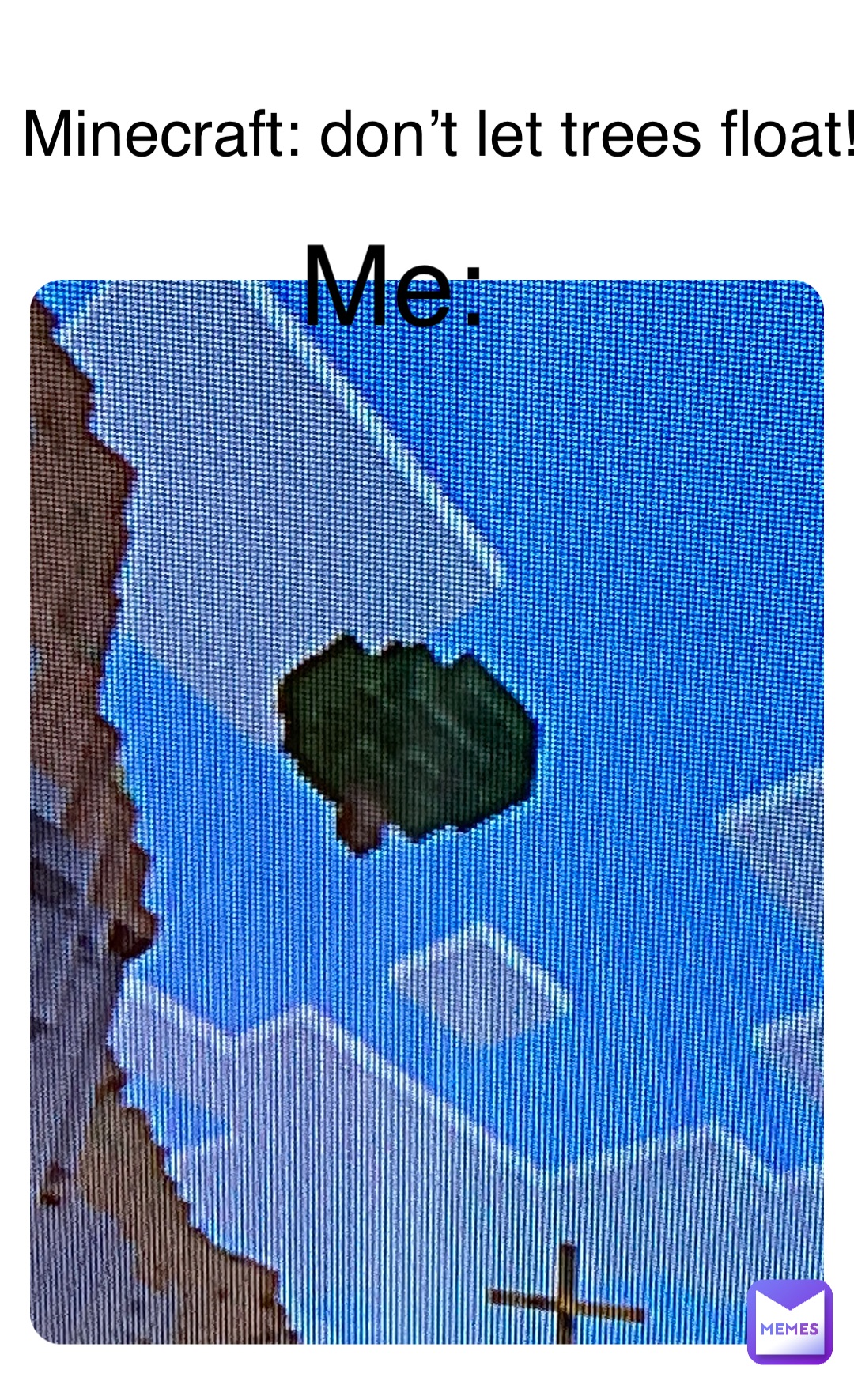 Double tap to edit Minecraft: don’t let trees float! Me: