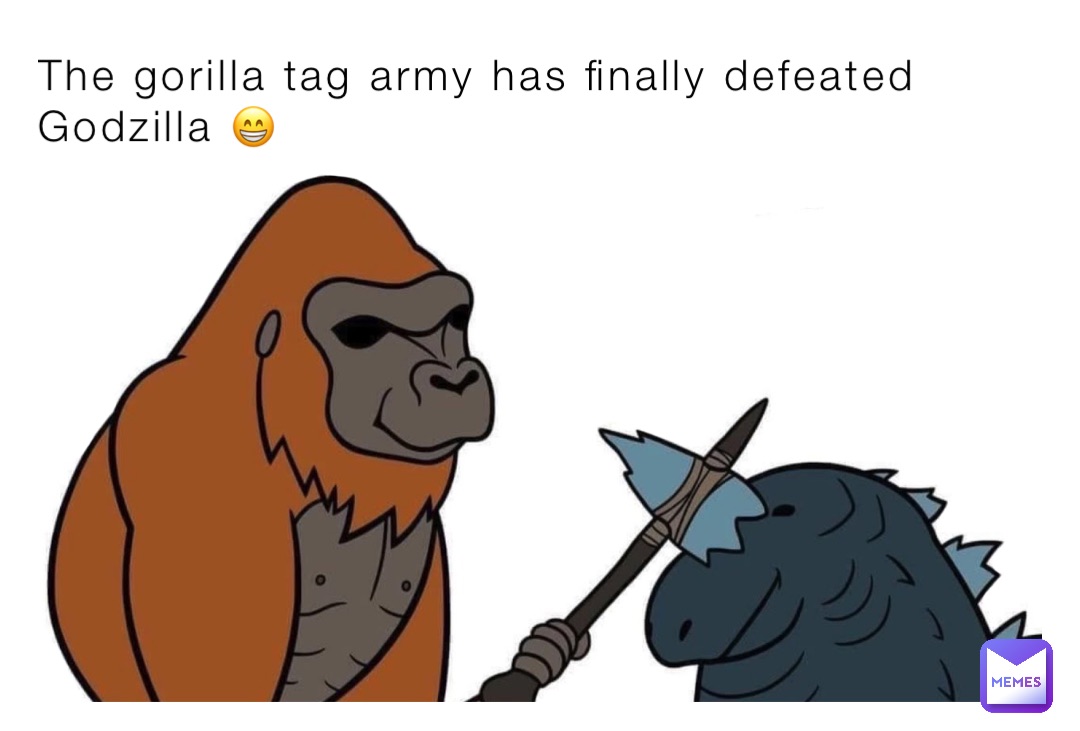 The gorilla tag army has finally defeated Godzilla 😁