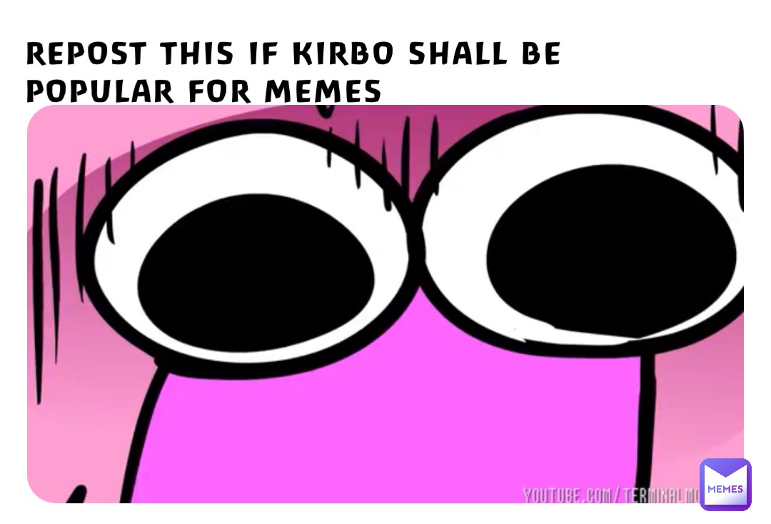 REPOST THIS IF KIRBO SHALL BE POPULAR FOR MEMES