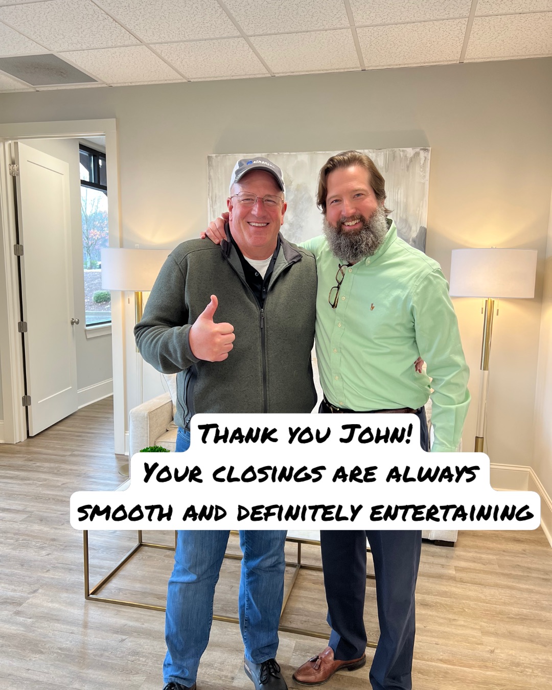 Thank you John!
Your closings are always 
smooth and definitely entertaining