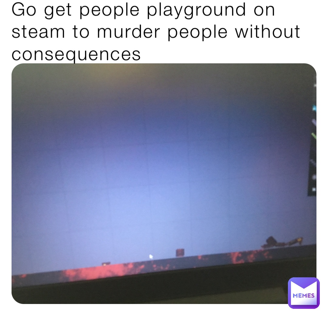 Go get people playground on steam to murder people without consequences