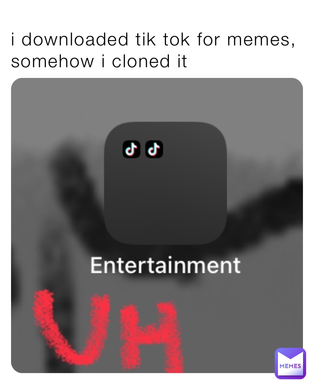i downloaded tik tok for memes, somehow i cloned it