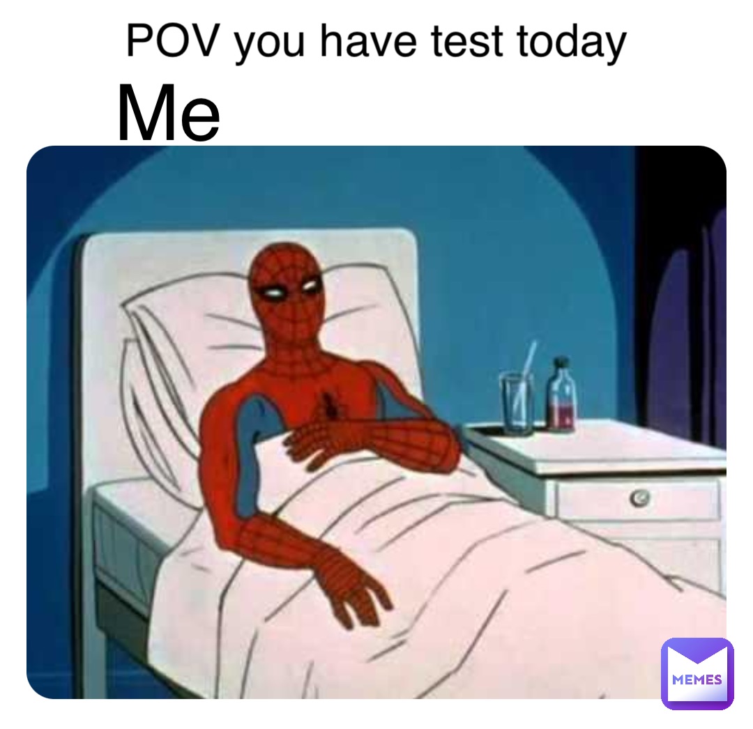 POV you have test today Me