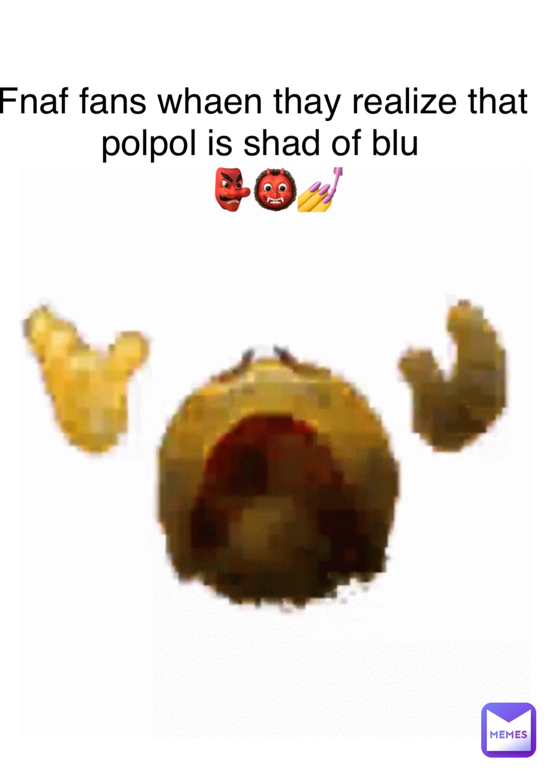 Double tap to edit Fnaf fans whaen thay realize that polpol is shad of blu 👺👹💅