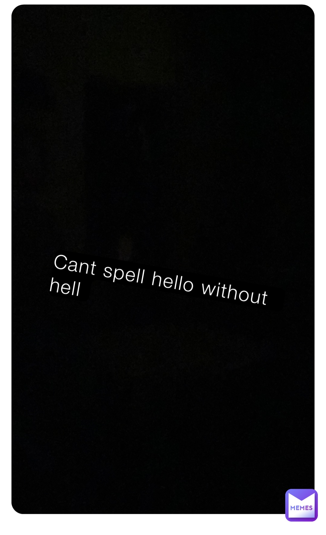 Cant spell hello without hell | @KALLMEHYOURMOM | Memes