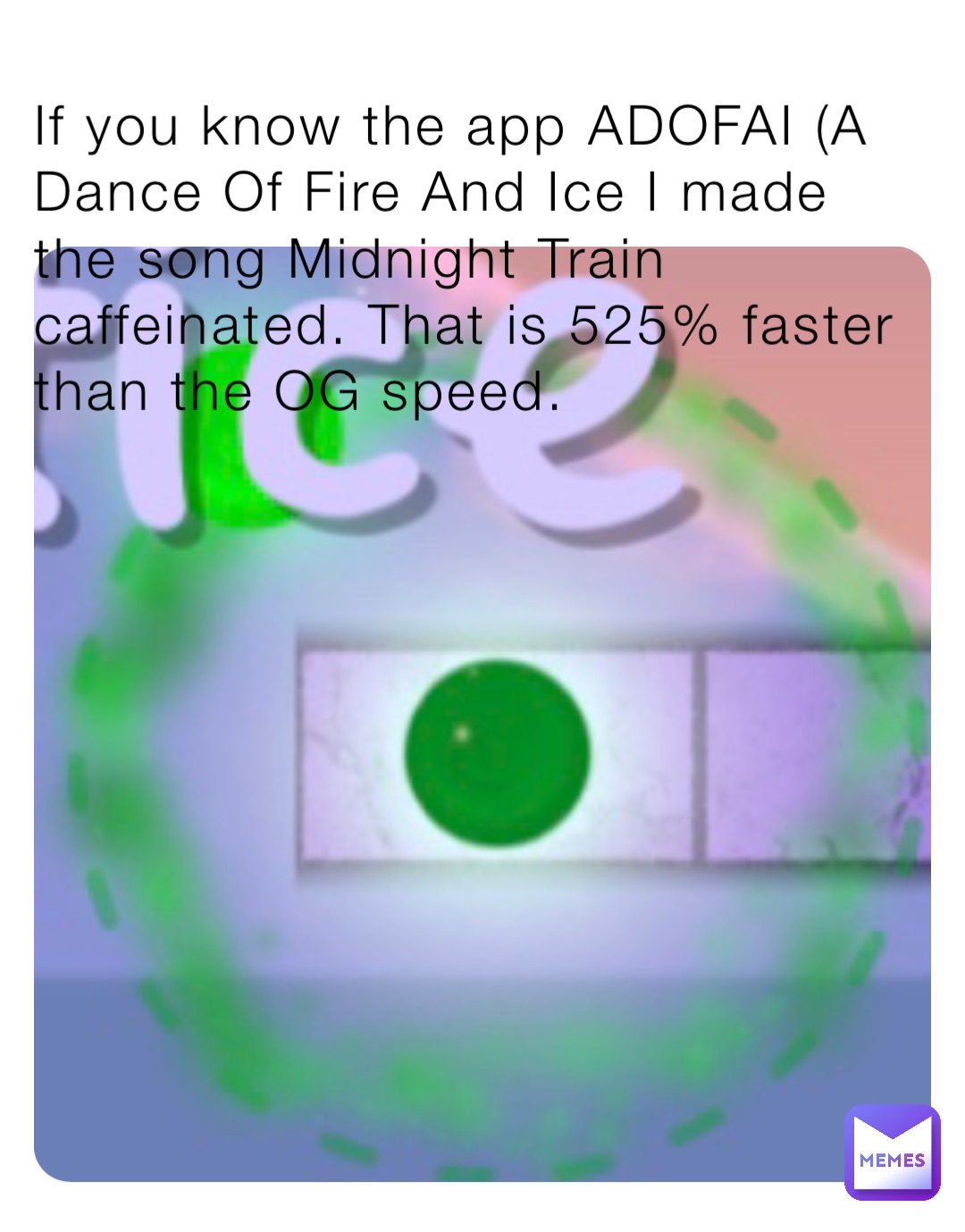 If you know the app ADOFAI (A Dance Of Fire And Ice I made the song Midnight Train caffeinated. That is 525% faster than the OG speed.