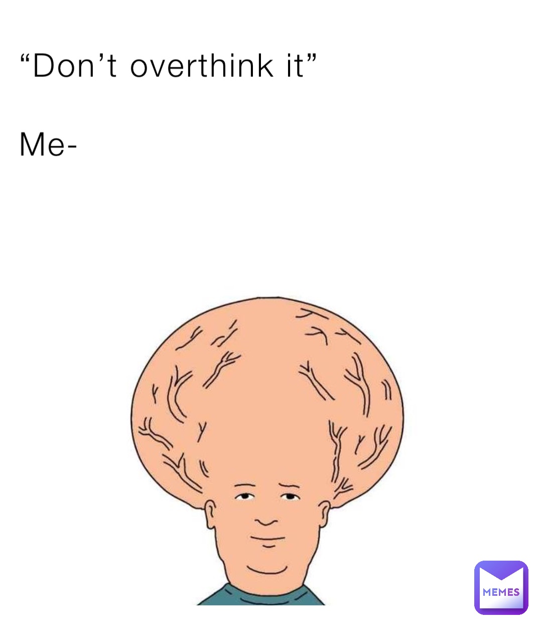 “Don’t overthink it”

Me-