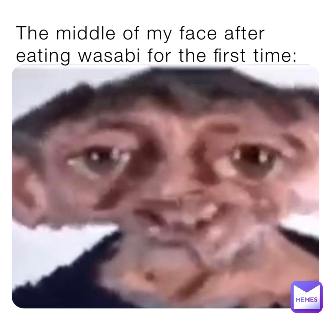The middle of my face after eating wasabi for the first time:
