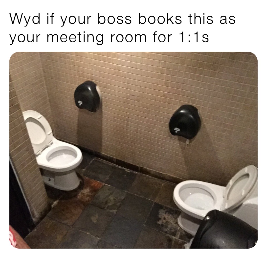 Wyd if your boss books this as your meeting room for 1:1s
