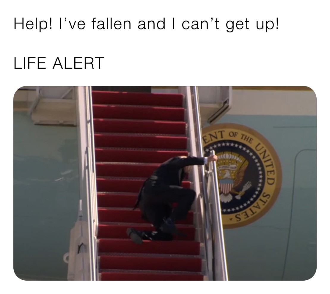 Help! I’ve fallen and I can’t get up!

LIFE ALERT