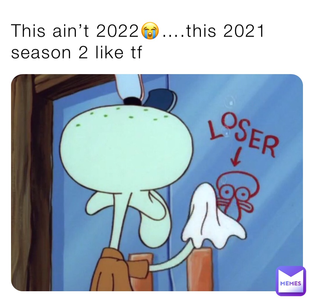 This ain’t 2022😭….this 2021 season 2 like tf