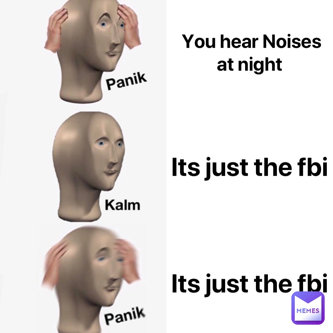 You hear Noises at night Its just the fbi Its just the fbi