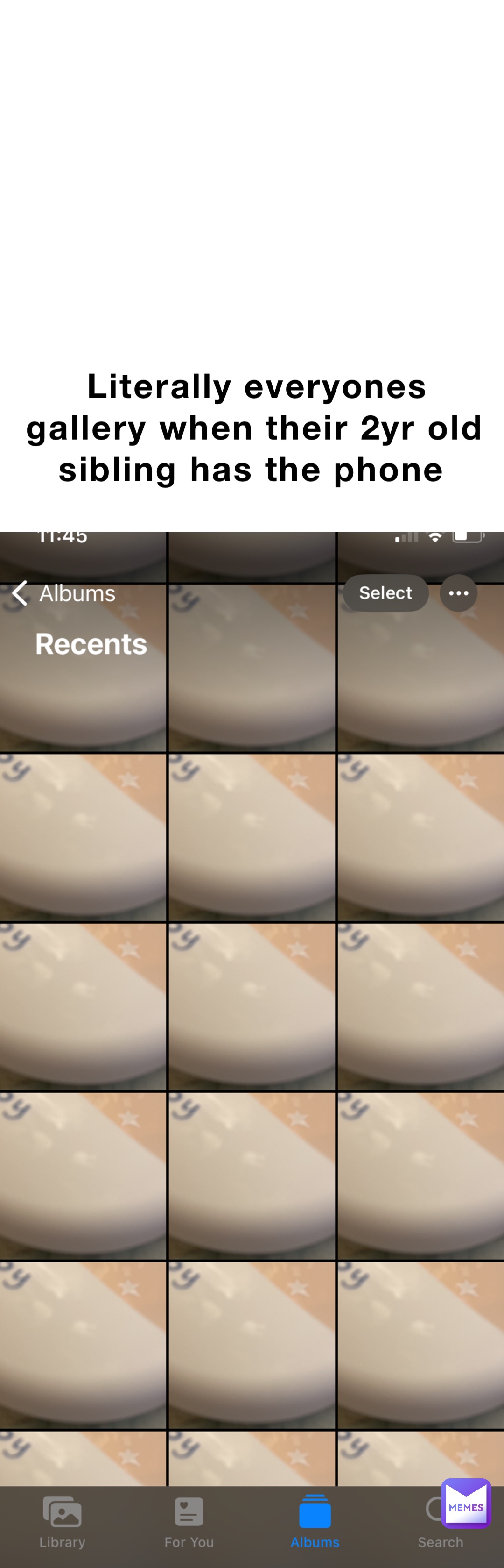 Literally everyones gallery when their 2yr old sibling has the phone Double tap to edit