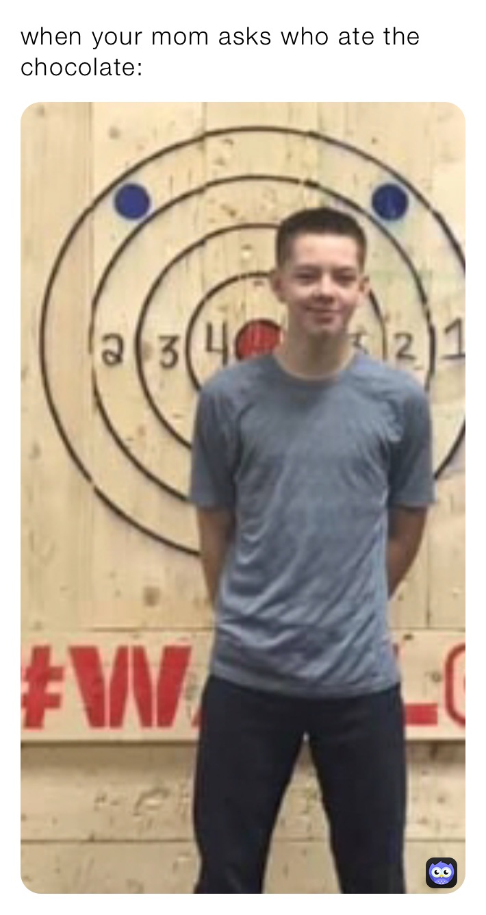 when your mom asks who ate the chocolate gavin_da_meme Memes