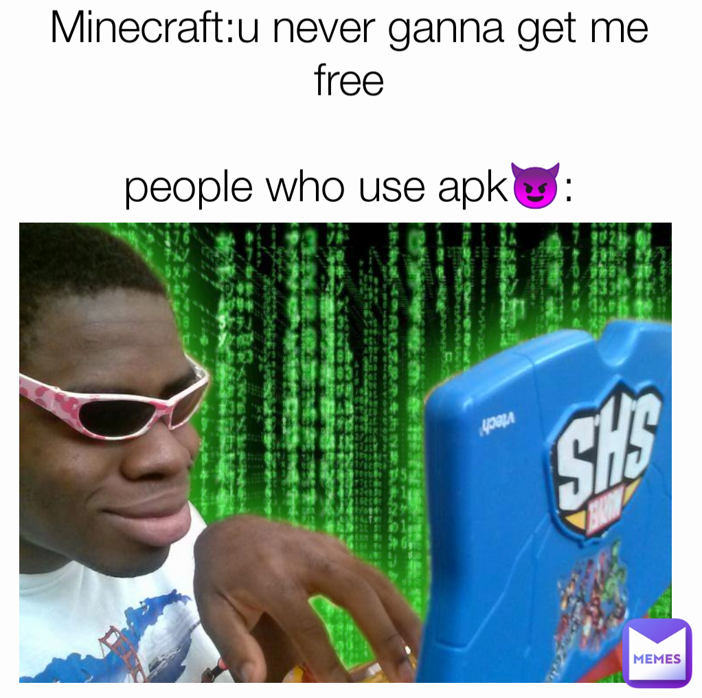 Minecraft:u never ganna get me free

people who use apk😈: