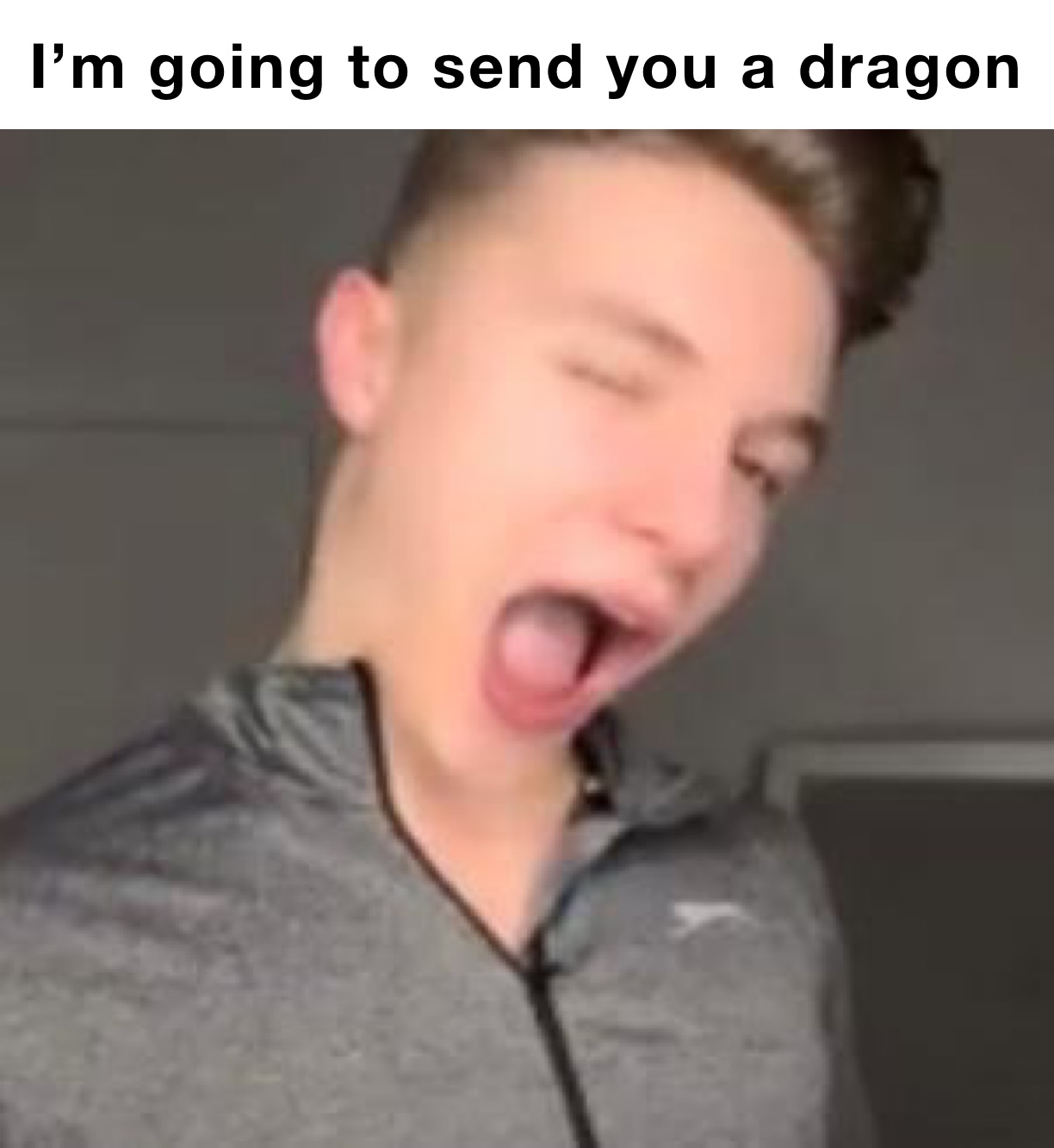 I’m going to send you a dragon 