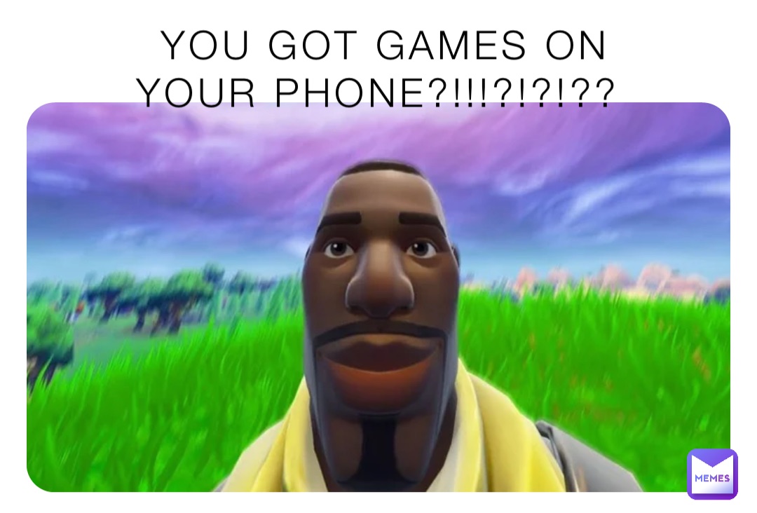 YoU gOt GaMeS On 
YoUR PhONe?!!!?!?!??